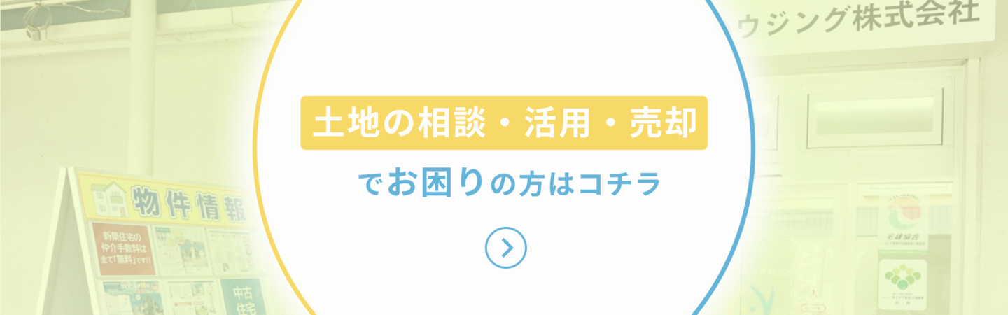 土地の相談・活用・売却でお困りの方はコチラ